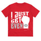 I Just Get Even - Quality Shirt