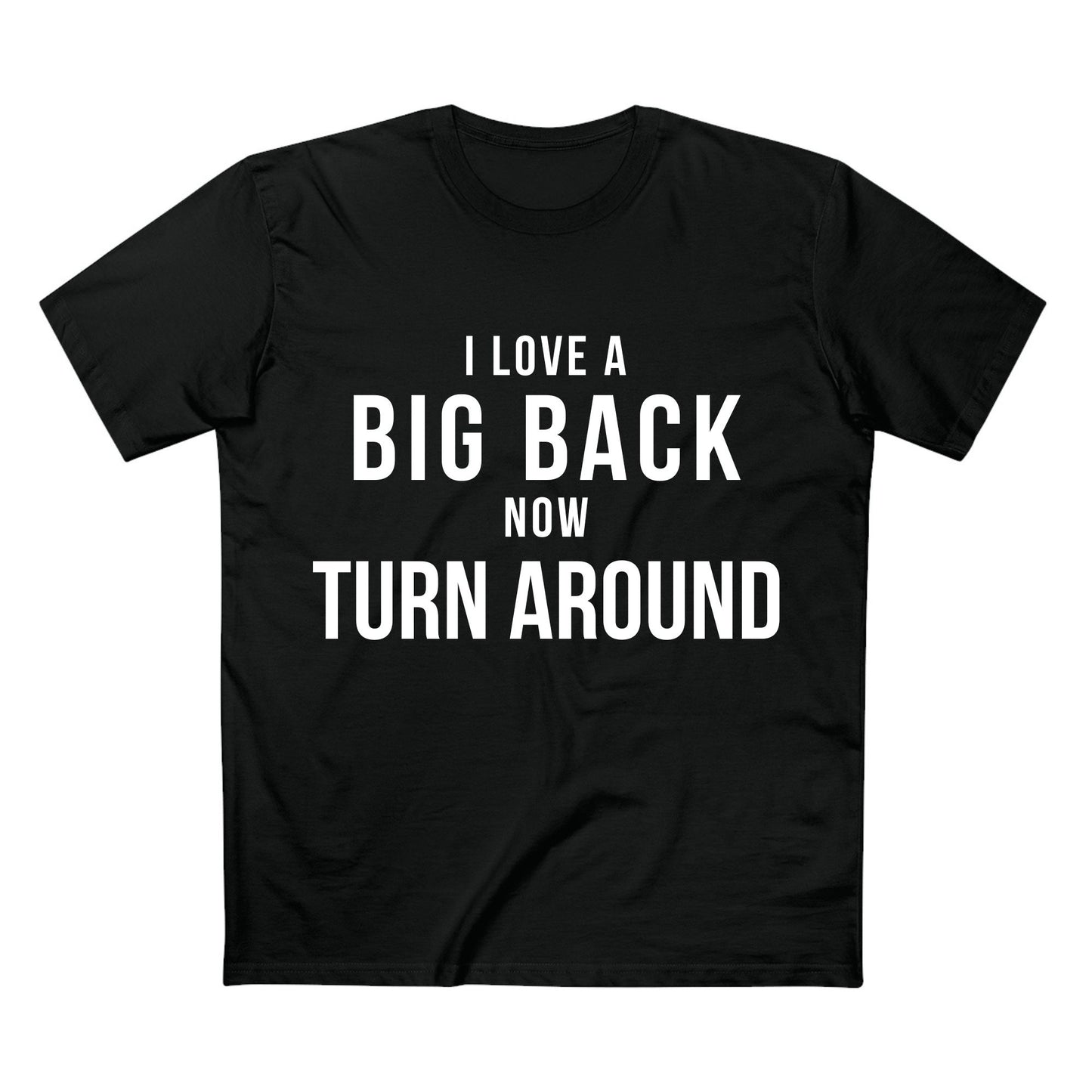 I Love a Big Back - Quality Shirt